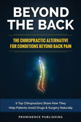 Könyv Beyond The Back: The Chiropractic Alternative For Conditions Beyond Back Pain: 9 Top Chiropractors Share How They Help Patients Avoid D Dr Steve Polenz DC