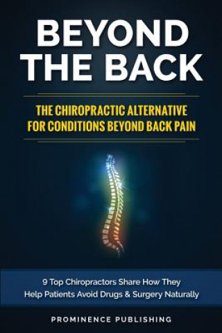 Kniha Beyond The Back: The Chiropractic Alternative For Conditions Beyond Back Pain: 9 Top Chiropractors Share How They Help Patients Avoid D Dr Steve Polenz DC