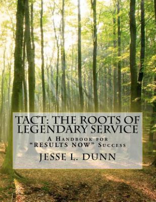 Kniha Tact: The Roots of Legendary Service: A Handbook for "Results Now" Success MR Jesse L Dunn