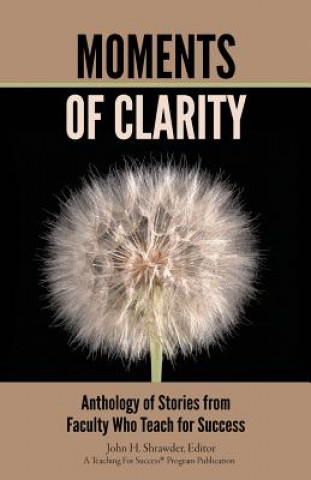 Könyv Moments of Clarity: Anthology of Stories from Faculty Who Teach For Success John H Shrawder