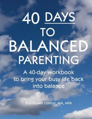 Kniha 40-Days to Balanced Parenting: How to Bring Your Busy Life Back into Balance Erin Brown Conroy