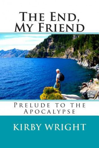 Carte The End, My Friend: Prelude to the Apocalypse Kirby Wright