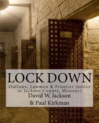 Knjiga Lock Down: Outlaws, Lawmen & Frontier Justice in Jackson County, Missouri David W Jackson