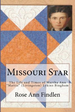 Kniha Missouri Star: The Life and Times of Martha A. "Mattie" (Livingston) Lykins Bingham Rose Ann Findlen