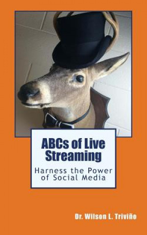 Kniha ABCs of Live Streaming: Harness the Power of Social Media Dr Wilson L Trivino