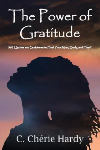 Knjiga The Power of Gratitude: 365 Quotes and Scriptures for Healing Your Mind, Body, and Heart C Cherie Hardy