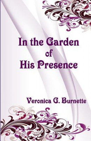 Kniha In the Garden of His Presence Veronica G Burnette