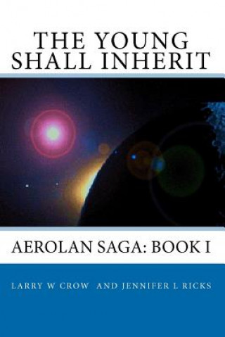 Könyv The Young Shall Inherit: Aerolan Saga: Book I Larry W Crow