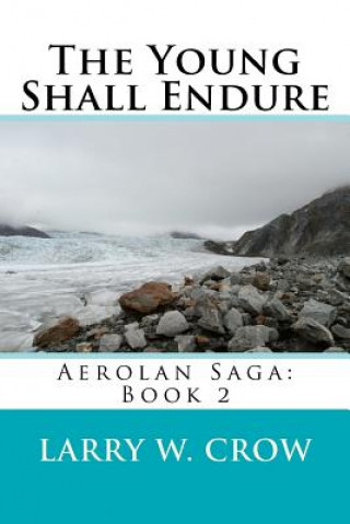 Knjiga The Young Shall Endure: Aerolan Saga: Book 2 Larry W Crow