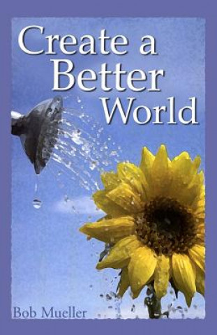 Book Create a Better World Bob Mueller
