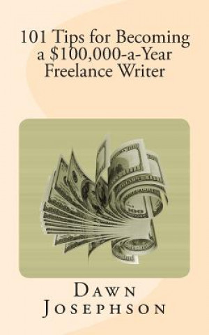 Książka 101 Tips for Becoming a $100,000-a-Year Freelance Writer Dawn Josephson