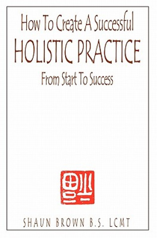 Książka How To Create A Successful Holistic Practice Shaun Brown