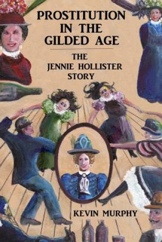 Könyv Prostitution In The Gilded Age: The Jennie Hollister Story Kevin Murphy