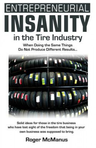 Carte Entrepreneurial Insanity in the Tire Industry: When Doing the Same Things Do Not Produce Different Results... Roger McManus