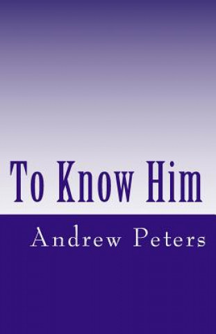 Knjiga To Know Him Dr Andrew E Peters Faim