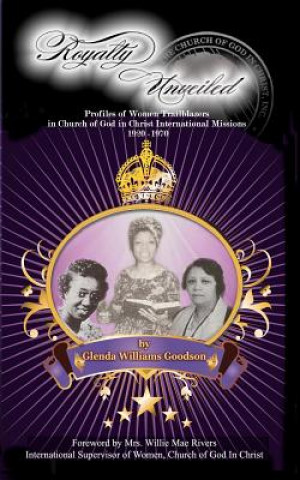 Könyv Royalty Unveiled: Women Trailblazers in Church of God in Christ International Missions 1920 -1970 Glenda Williams Goodson