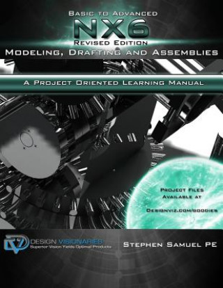 Kniha Basic To Advanced NX6 Modeling, Drafting and Assemblies: A Project Oriented Learning Manual MR Stephen M Samuel Pe