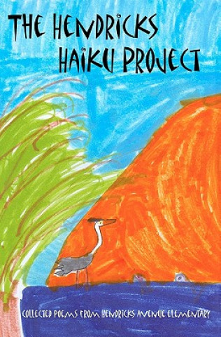 Kniha The Hendricks Haiku Project: A book of poetry by the students, teachers & staff of Hendricks Avenue Elementary School George Foote