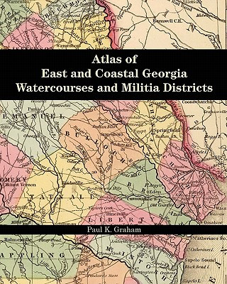 Carte Atlas of East and Coastal Georgia Watercourses and Militia Districts Paul K Graham