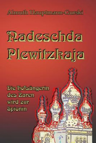 Knjiga Nadeschda Plewitzkaja: Die Hofsängerin des Zaren wird zur Spionin Mrs Almuth Hauptmann-Gurski