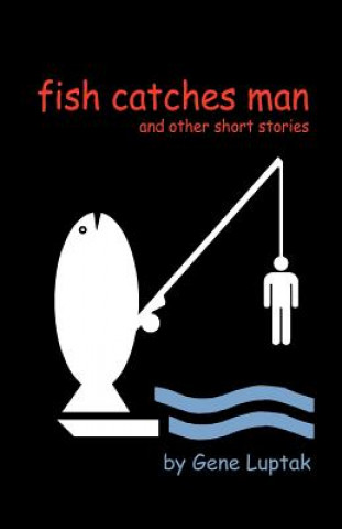 Kniha Fish Catches Man and Other Short Stories Gene Luptak