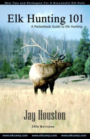 Knjiga Elk Hunting 101: A Pocketbook Guide to Elk Hunting Jay Houston