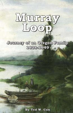 Kniha Murray Loop: Journey of an Oregon Family 1808 -1949 Ted W Cox