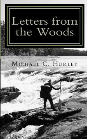 Könyv Letters from the Woods: Looking at Life Through the Window of Wilderness Michael C Hurley