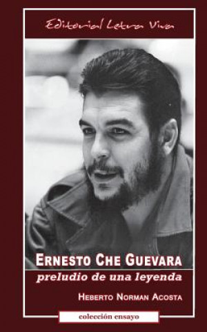 Knjiga Ernesto Che Guevara: Preludio de una leyenda Heberto Norman Acosta