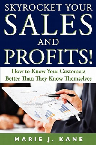 Carte Skyrocket Your Sales and Profits!: How to Know Your Customers Better Than They Know Themselves Marie J Kane