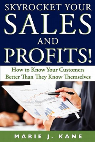 Kniha Skyrocket Your Sales and Profits!: How to Know Your Customers Better Than They Know Themselves Marie J Kane