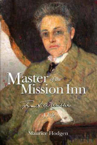 Kniha Master of the Mission Inn: : Frank A. Miller, A Life. Maurice Hodgen