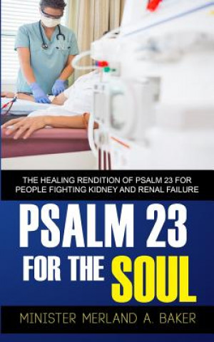 Könyv Psalm 23 For The Soul: The Healing Rendition Of Psalm 23 For People Fighting Kidney And Renal Failure Merland a Baker
