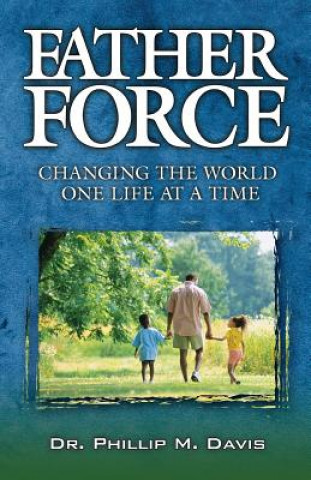 Carte Father Force: Changing the World One Life at a Time Dr Phillip M Davis