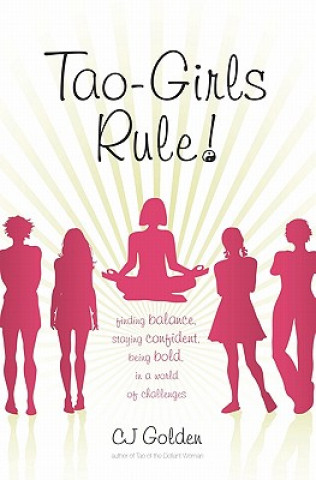 Książka Tao-Girls Rule!: Finding Balance, Staying Confident, Being Bold, in a World of Challenges C J Golden