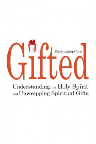 Kniha Gifted: Understanding the Holy Spirit and Unwrapping Spiritual Gifts Christopher Cone