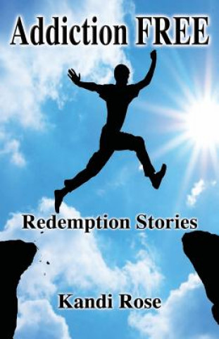 Könyv Addiction Free: Redemption Stories Kandi Rose