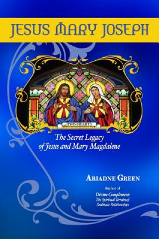 Книга Jesus Mary Joseph: The Secret Legacy of Jesus and Mary Magdalene Ariadne H Green