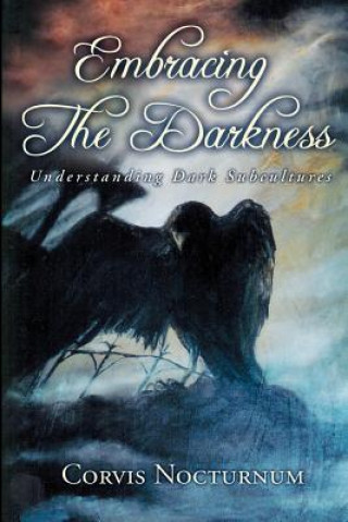 Kniha Embracing the Darkness: Understanding Dark Subcultures Corvis Nocturnum