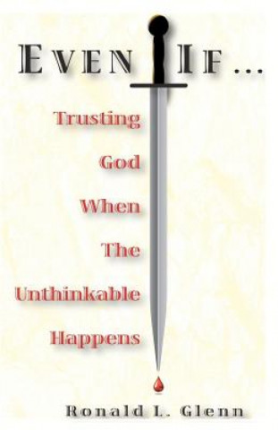 Kniha Even If: Trusting God When The Unthinkable Happens Ronald L Glenn