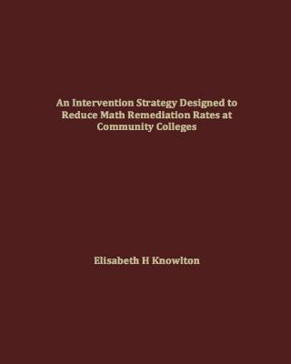 Könyv An Intervention Strategy Designed to Reduce Math Remediation Rates at Community Colleges Dr Elisabeth H Knowlton