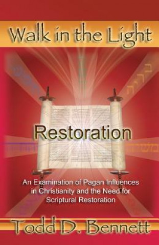 Kniha Restoration: An Examination of Pagan Influences In Christianity and the Need for Scriptural Restoration Todd D Bennett