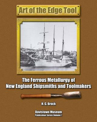 Carte Art of the Edge Tool: The Ferrous Metallurgy of New England Shipsmiths and Toolmakers H G Brack