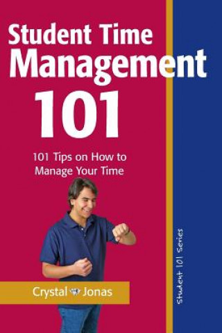 Kniha Time Management 101 for Students: 101 Tested and True Techniques to Take Charge of the Time of Your Life Crystal Jonas
