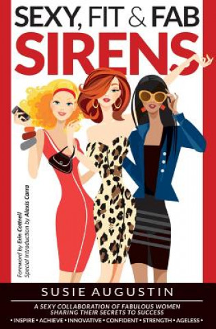 Książka Sexy, Fit & Fab Sirens: A Sexy Collaboration of Fabulous Women Sharing Their Secrets to Success Susie Augustin