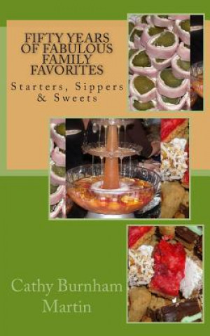 Kniha Fifty Years of Fabulous Family Favorites: Starters, Sippers & Sweets Cathy Burnham Martin