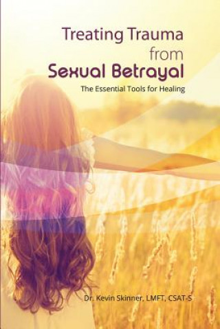 Book Treating Trauma from Sexual Betrayal: The Essential Tools for Healing Kevin B Skinner