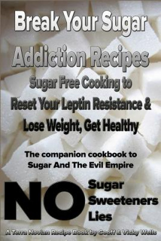 Kniha Break Your Sugar Addiction Recipes Geoff Wells