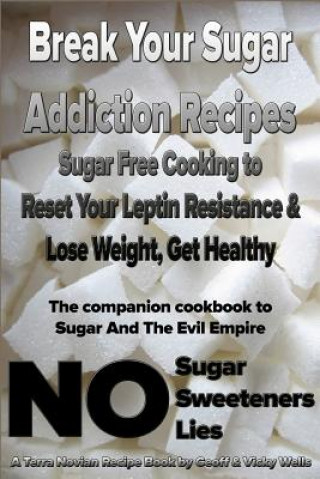 Könyv Break Your Sugar Addiction Recipes Geoff Wells