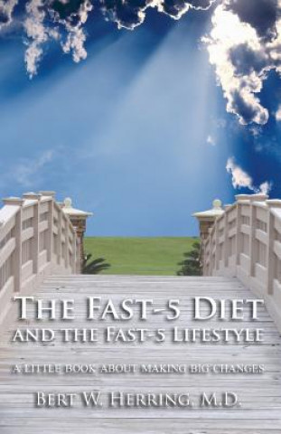 Könyv The Fast-5 Diet and the Fast-5 Lifestyle: A Little Book About Making Big Changes Bert W Herring